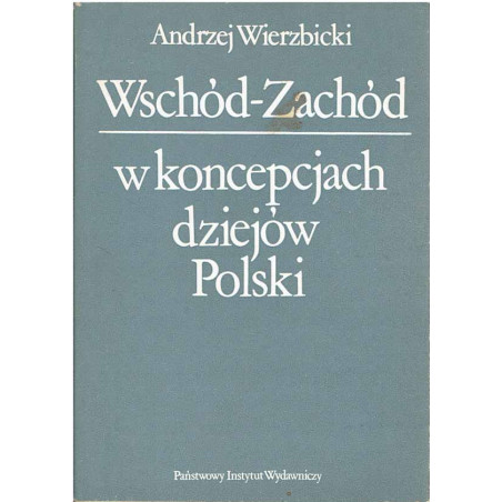 Wschód - Zachód w koncepcjach dziejów Polski