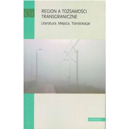 Region a tożsamości transgraniczne. Literatura. Miejsca. Translokacje.