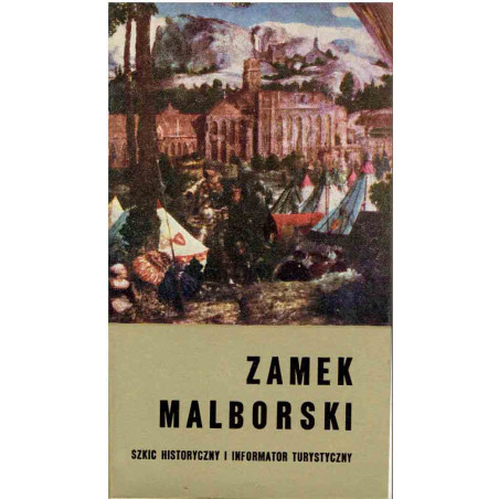 Zamek malborski. Szkic historyczny i informator turystyczny