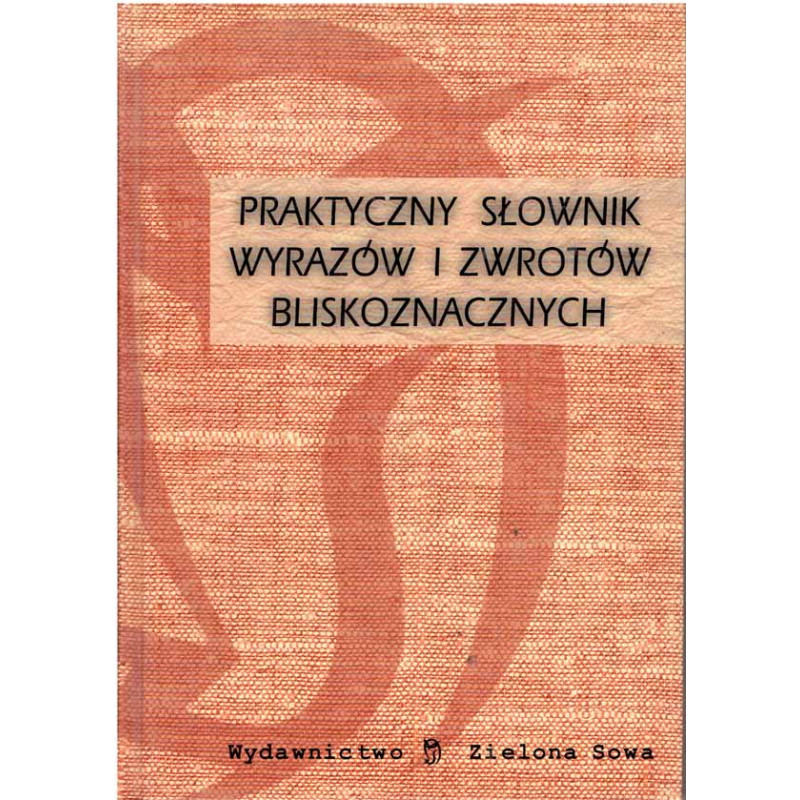 Praktyczny słownik wyrazów i zwrotów bliskoznacznych