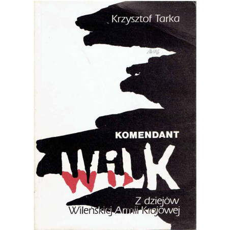 Komendant "Wilk". Z dziejów Wileńskiej Armii Krajowej