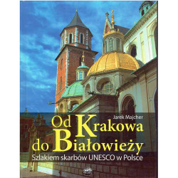 Od Krakowa do Białowieży. Szlakiem skarbów UNESCO w Polsce