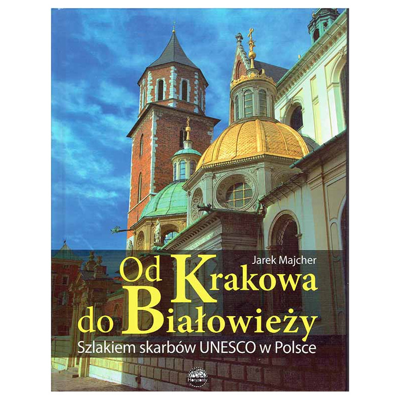 Od Krakowa do Białowieży. Szlakiem skarbów UNESCO w Polsce