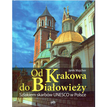 Od Krakowa do Białowieży. Szlakiem skarbów UNESCO w Polsce