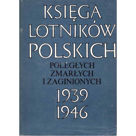 KSIĘGA LOTNIKÓW POLSKICH poległych, zmarłych i zaginionych 1939 - 1946