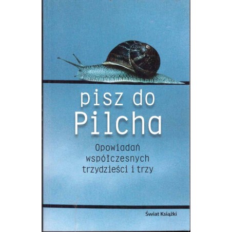 Pisz do Pilcha. Opowiadań współczesnych trzydzieści i trzy