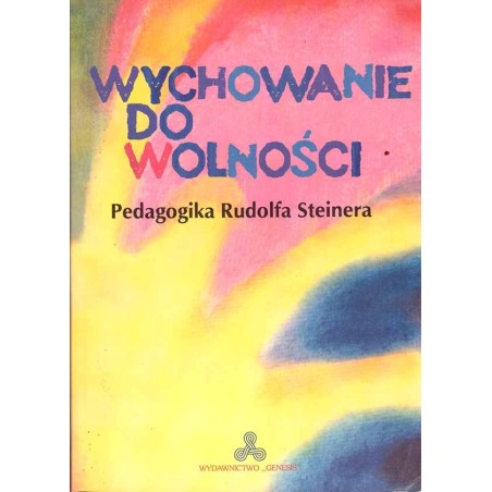 Wychowanie do wolności. Pedagogika Rudolfa Steinera