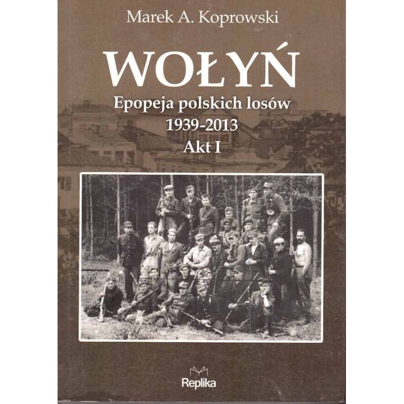 Wołyń. Epopeja polskich losów 1939 - 2013. Akt I