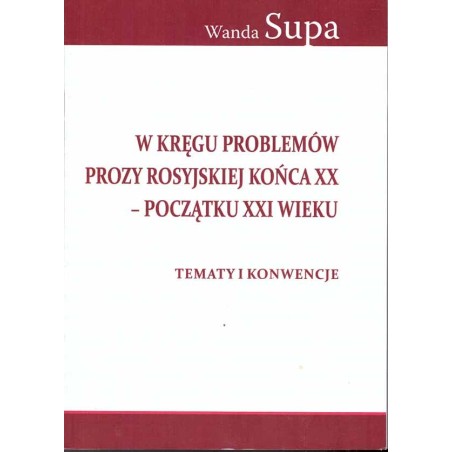 W kręgu problemów prozy rosyjskiej końca XX - początku XXI wieku. Tematy i konwencje