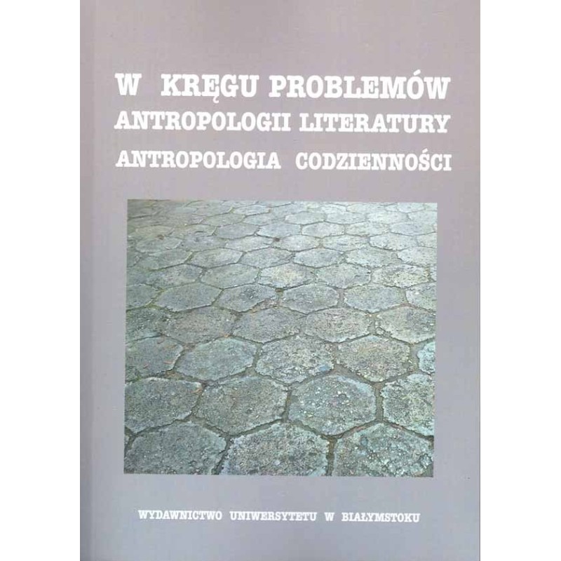 W kręgu problemów antropologii literatury. Antropologia codzienności W kręgu problemów antropologii literatury. Antropologia codzienności