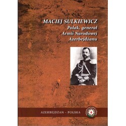Maciej Sulkiewicz. Polak, generał Armii Narodowej Azerbejdżanu