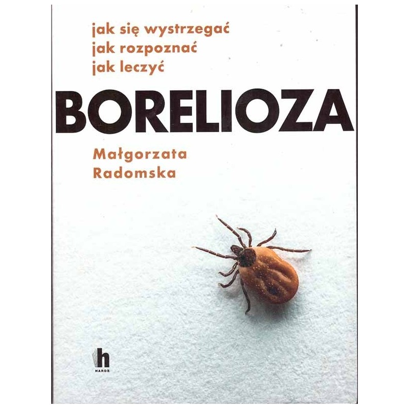 Borelioza. Jak się wystrzegać, jak rozpoznać, jak leczyć Borelioza. Jak się wystrzegać, jak rozpoznać, jak leczyć