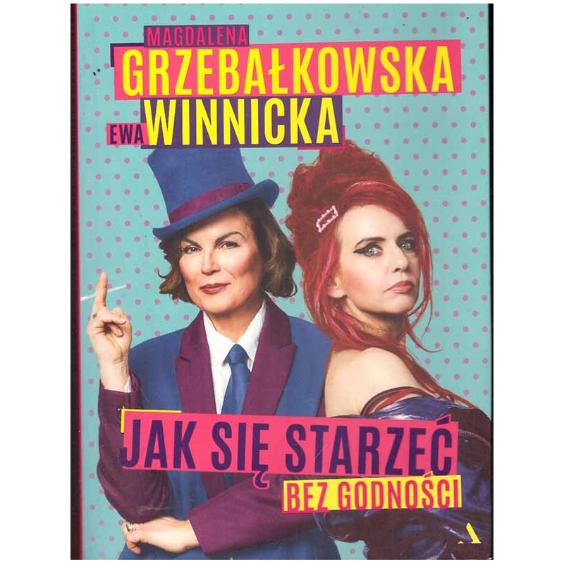 Jak się starzeć bez godności Jak się starzeć bez godności