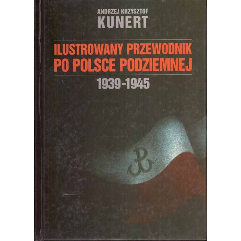 Ilustrowany przewodnik po Polsce podziemnej 1939 - 1945