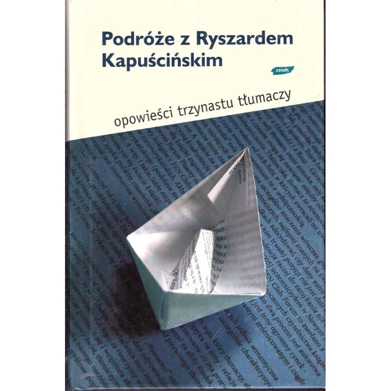 Podróże z Ryszardem Kapuścińskim. Opowieści trzynastu tłumaczy