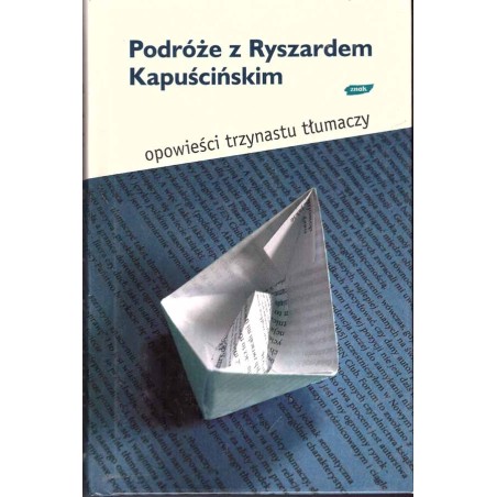 Podróże z Ryszardem Kapuścińskim. Opowieści trzynastu tłumaczy