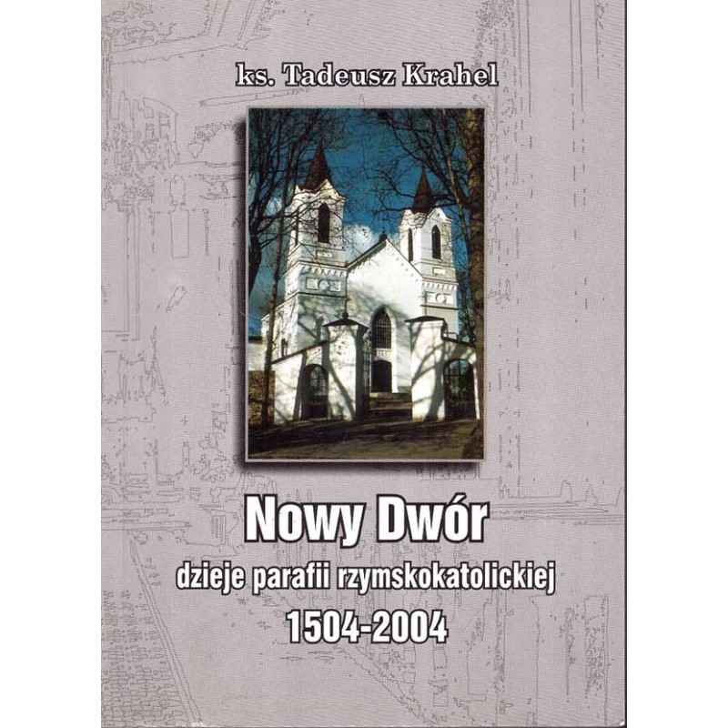 Nowy Dwór. Dzieje parafii rzymskokatolickiej 1504-2004