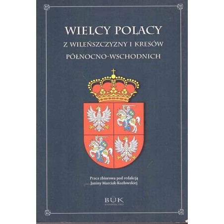 Wielcy Polacy z Wileńszczyzny i Kresów północno-wschodnich
