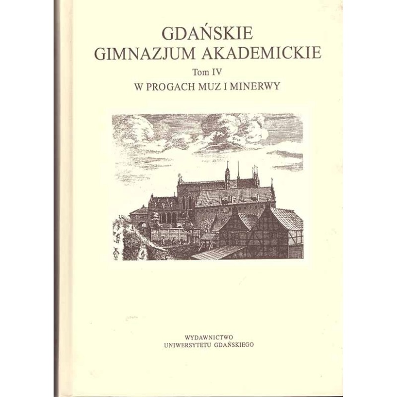 Gdańskie Gimnazjum Akademickie. Tom IV: W progach Muz i Minerwy