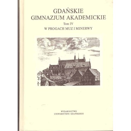 Gdańskie Gimnazjum Akademickie. Tom IV: W progach Muz i Minerwy